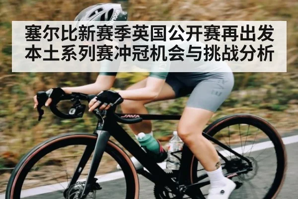 塞尔比新赛季英国公开赛再出发 本土系列赛冲冠机会与挑战分析